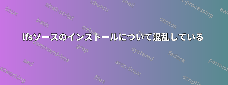 lfsソースのインストールについて混乱している