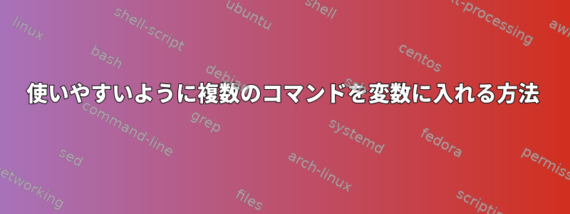 使いやすいように複数のコマンドを変数に入れる方法