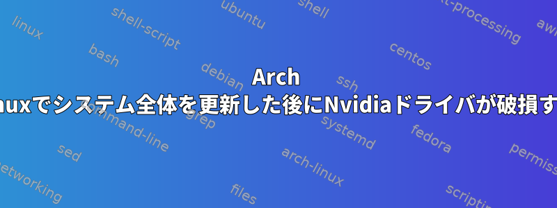 Arch Linuxでシステム全体を更新した後にNvidiaドライバが破損する