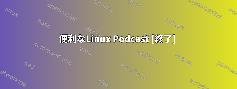 便利なLinux Podcast [終了]