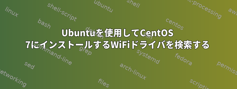 Ubuntuを使用してCentOS 7にインストールするWiFiドライバを検索する