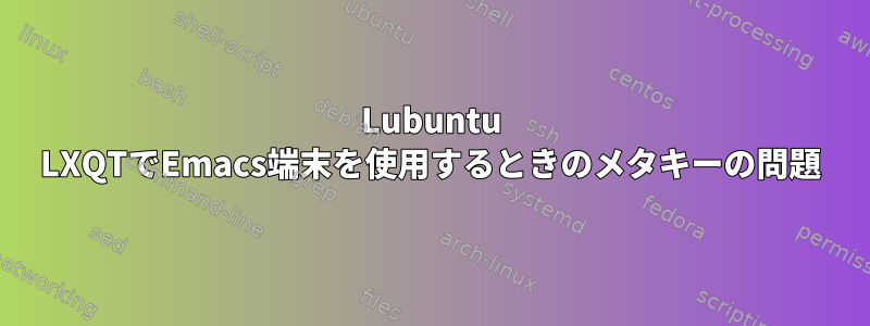 Lubuntu LXQTでEmacs端末を使用するときのメタキーの問題