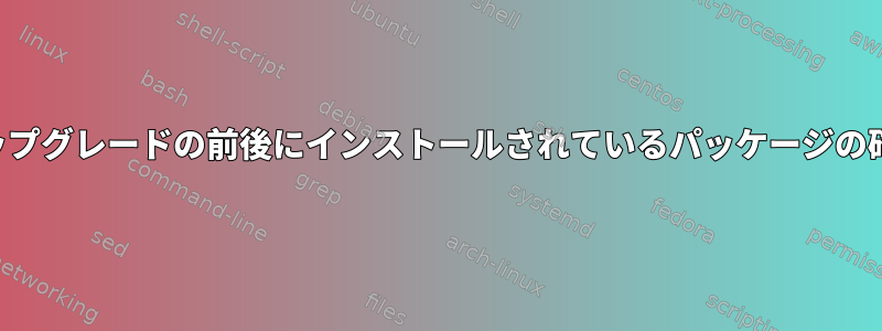 アップグレードの前後にインストールされているパッケージの確認