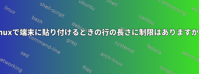 Linuxで端末に貼り付けるときの行の長さに制限はありますか？