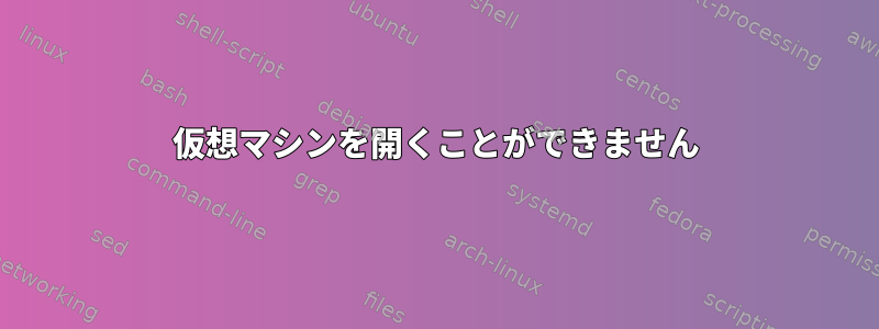 仮想マシンを開くことができません