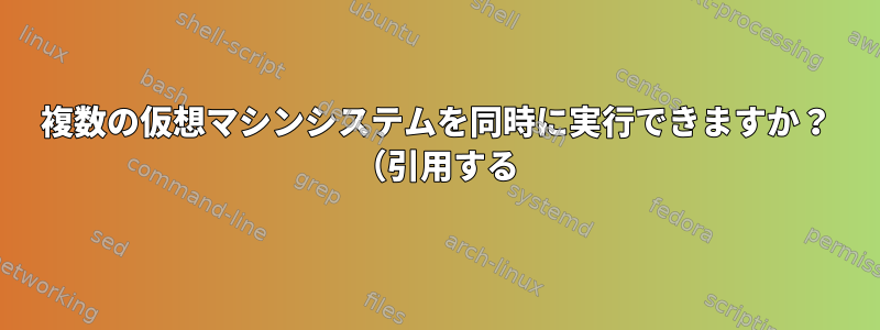 複数の仮想マシンシステムを同時に実行できますか？ （引用する