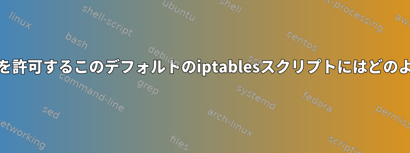 ネットワーキングとpingを許可するこのデフォルトのiptablesスクリプトにはどのような問題がありますか？