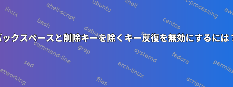 バックスペースと削除キーを除くキー反復を無効にするには？