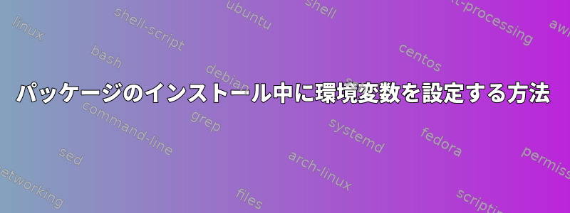 パッケージのインストール中に環境変数を設定する方法