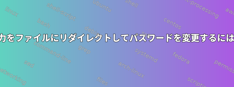 スクリプトのすべての出力をファイルにリダイレクトしてパスワードを変更するにはどうすればよいですか？