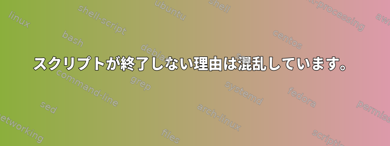 スクリプトが終了しない理由は混乱しています。