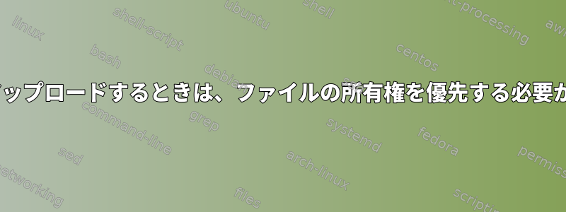 scp経由でアップロードするときは、ファイルの所有権を優先する必要があります。