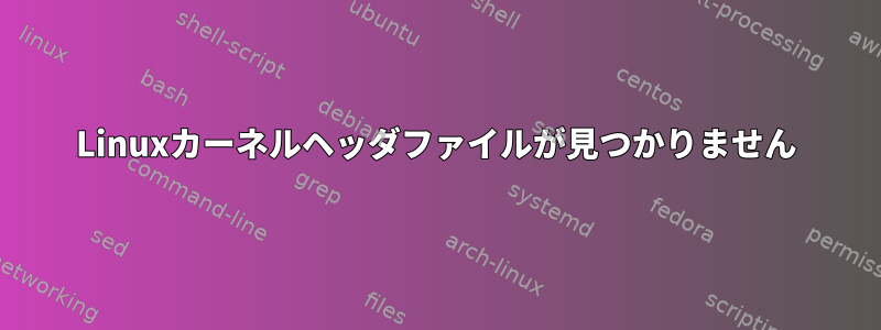 Linuxカーネルヘッダファイルが見つかりません