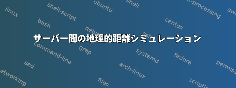 サーバー間の地理的距離シミュレーション