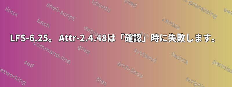 LFS-6.25。 Attr-2.4.48は「確認」時に失敗します。