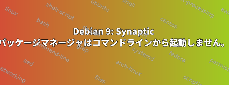 Debian 9: Synaptic パッケージマネージャはコマンドラインから起動しません。