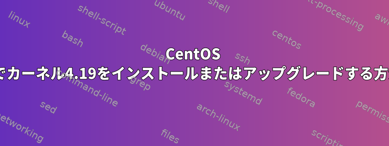 CentOS 6でカーネル4.19をインストールまたはアップグレードする方法