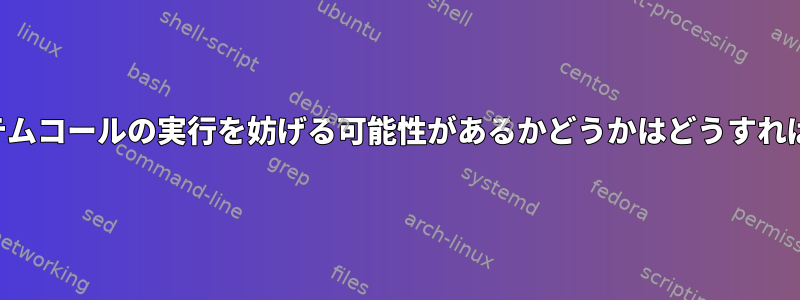 シグナルがシステムコールの実行を妨げる可能性があるかどうかはどうすればわかりますか？