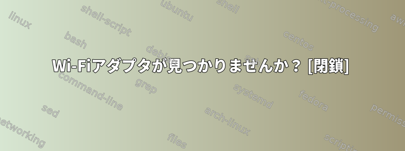 Wi-Fiアダプタが見つかりませんか？ [閉鎖]