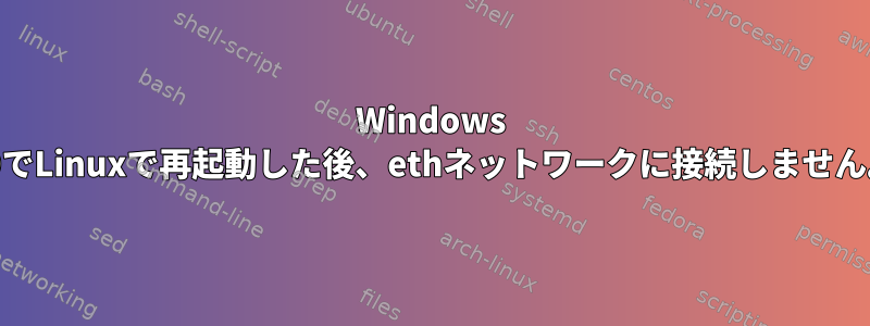 Windows 10でLinuxで再起動した後、ethネットワークに接続しません。