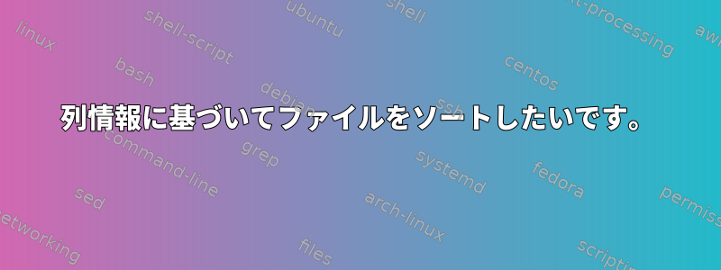 列情報に基づいてファイルをソートしたいです。