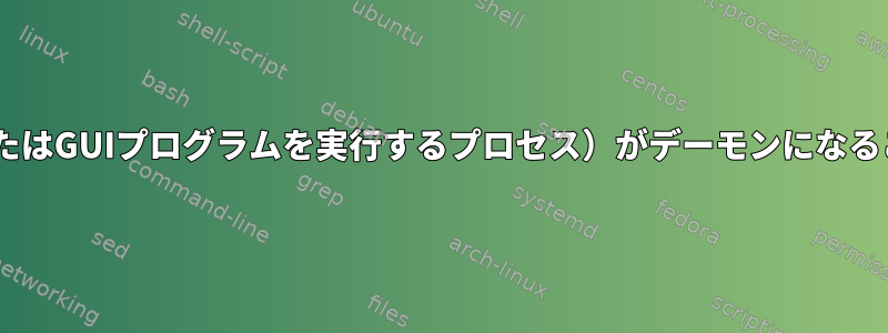 Xクライアント（またはGUIプログラムを実行するプロセス）がデーモンになることはできますか？