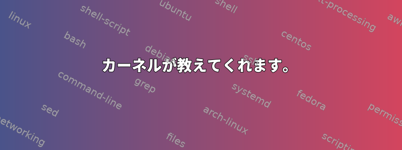 カーネルが教えてくれます。