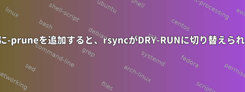 私の同期スクリプトに-pruneを追加すると、rsyncがDRY-RUNに切り替えられるのはなぜですか？