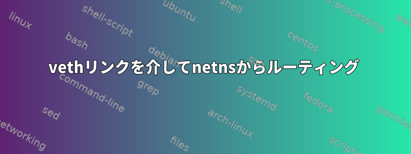 vethリンクを介してnetnsからルーティング