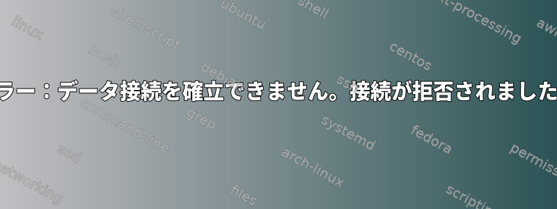 エラー：データ接続を確立できません。接続が拒否されました。