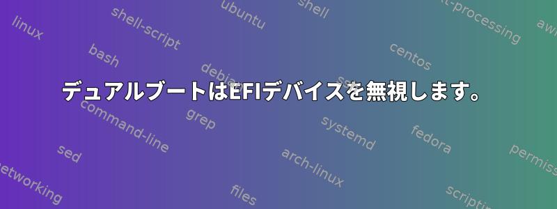 デュアルブートはEFIデバイスを無視します。