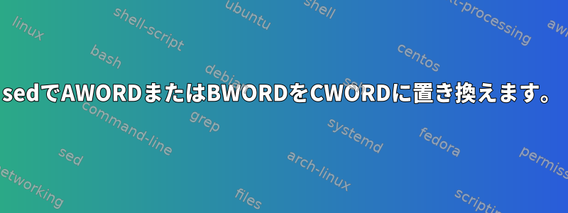 sedでAWORDまたはBWORDをCWORDに置き換えます。