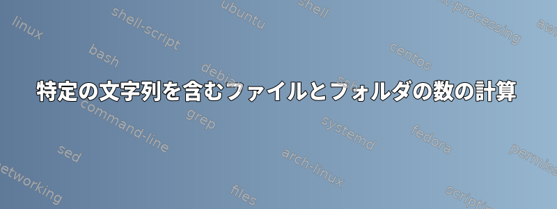 特定の文字列を含むファイルとフォルダの数の計算