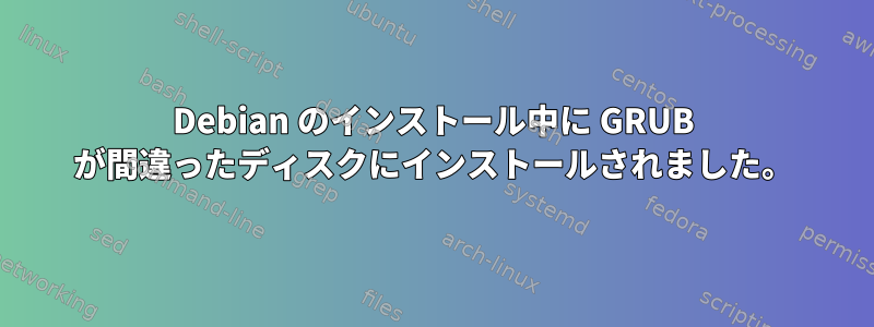 Debian のインストール中に GRUB が間違ったディスクにインストールされました。