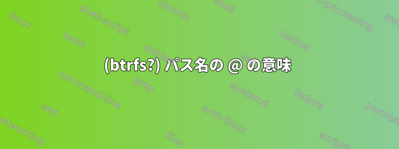 (btrfs?) パス名の @ の意味