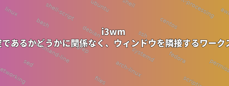 i3wm は、ワークスペースが空であるかどうかに関係なく、ウィンドウを隣接するワークスペースに移動します。