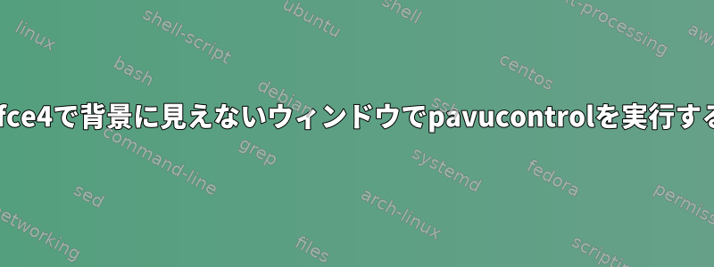 xfce4で背景に見えないウィンドウでpavucontrolを実行する