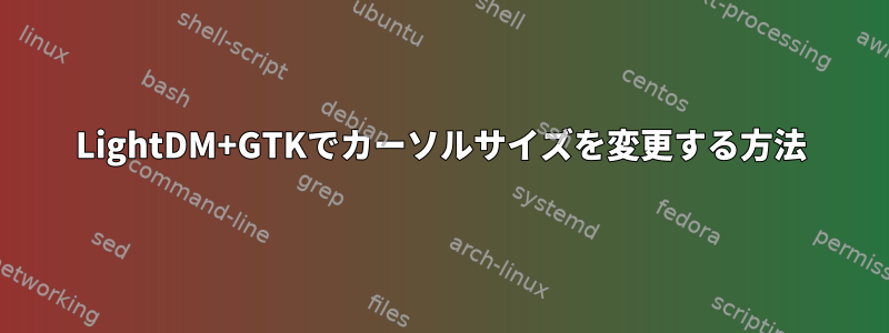 LightDM+GTKでカーソルサイズを変更する方法
