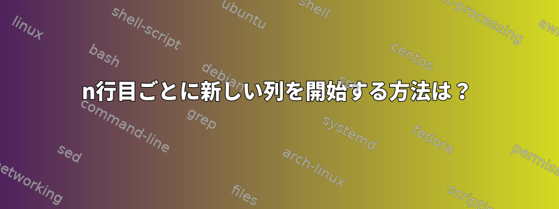 n行目ごとに新しい列を開始する方法は？