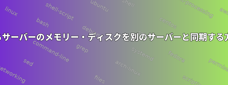 あるサーバーのメモリー・ディスクを別のサーバーと同期する方法