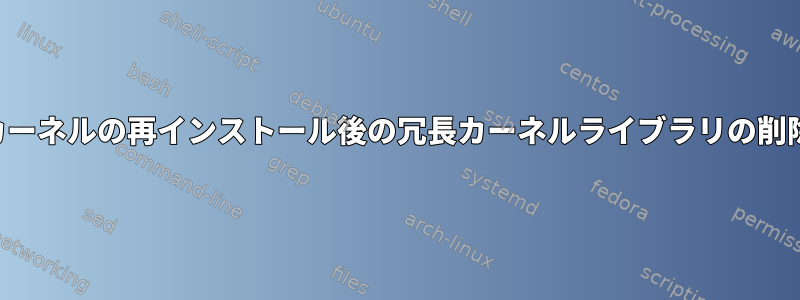 カーネルの再インストール後の冗長カーネルライブラリの削除