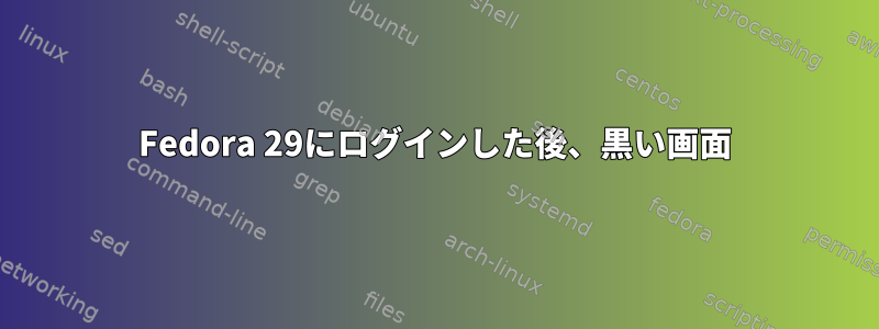 Fedora 29にログインした後、黒い画面