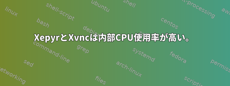 XepyrとXvncは内部CPU使用率が高い。