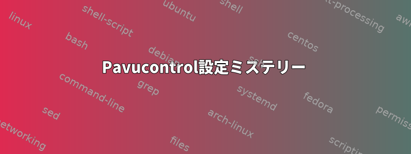 Pavucontrol設定ミステリー