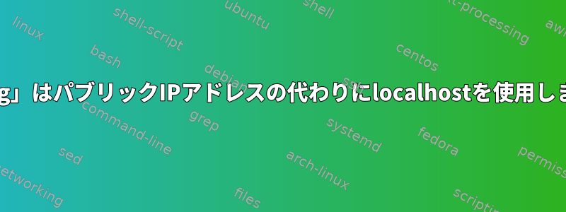 「ping」はパブリックIPアドレスの代わりにlocalhostを使用します。