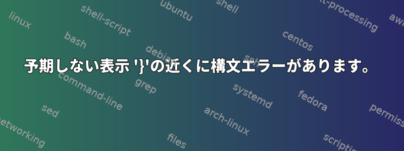 予期しない表示 '}'の近くに構文エラーがあります。