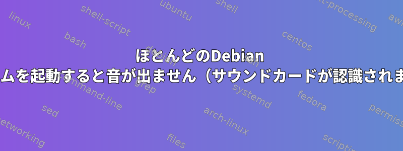 ほとんどのDebian 9システムを起動すると音が出ません（サウンドカードが認識されます）。