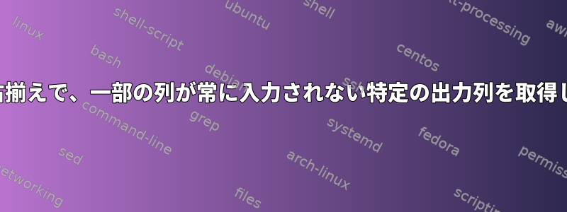 内容が右揃えで、一部の列が常に入力されない特定の出力列を取得します。