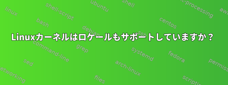 Linuxカーネルはロケールもサポートしていますか？