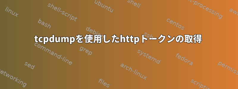 tcpdumpを使用したhttpトークンの取得